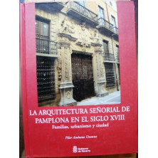 La Arquitectura señorial de Pamplona en el siglo XVIII. Familias, urbanismo y ciudad